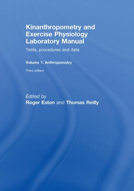 Kinanthropometry and Exercise Physiology Laboratory Manual: Tests, Procedures and Data : Volume One: Anthropometry, Hardback Book