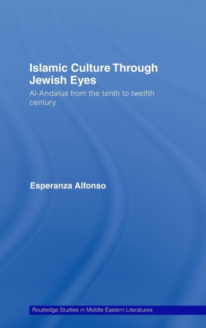 Islamic Culture Through Jewish Eyes : Al-Andalus from the Tenth to Twelfth Century, Hardback Book