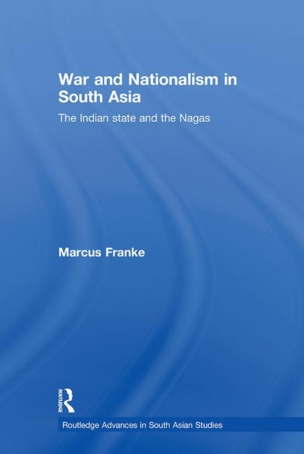 War and Nationalism in South Asia : The Indian State and the Nagas, Hardback Book