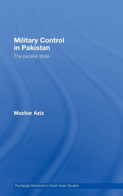 Military Control in Pakistan : The Parallel State, Hardback Book