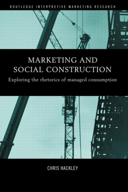 Marketing and Social Construction : Exploring the Rhetorics of Managed Consumption, Paperback / softback Book