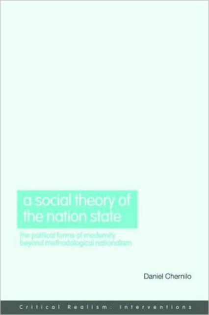 A Social Theory of the Nation-State : The Political Forms of Modernity Beyond Methodological Nationalism, Paperback / softback Book