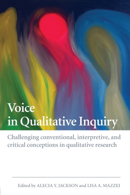 Voice in Qualitative Inquiry : Challenging conventional, interpretive, and critical conceptions in qualitative research, Paperback / softback Book