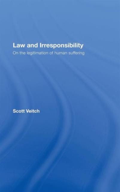 Law and Irresponsibility : On the Legitimation of Human Suffering, Hardback Book