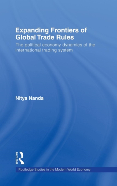 Expanding Frontiers of Global Trade Rules : The Political Economy Dynamics of the International Trading System, Hardback Book