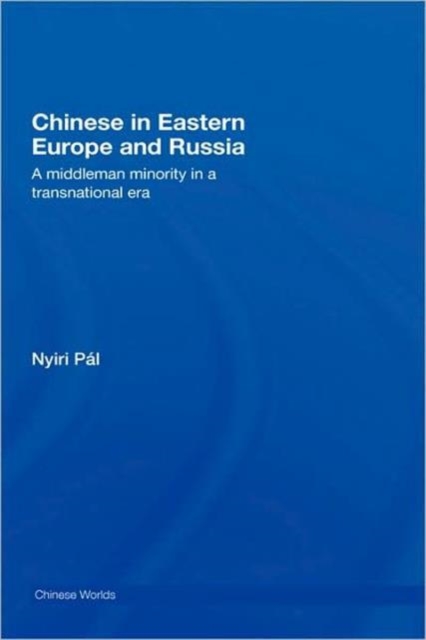 Chinese in Eastern Europe and Russia : A Middleman Minority in a Transnational Era, Hardback Book