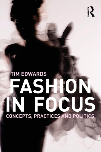 Fashion In Focus : Concepts, Practices and Politics, Paperback / softback Book