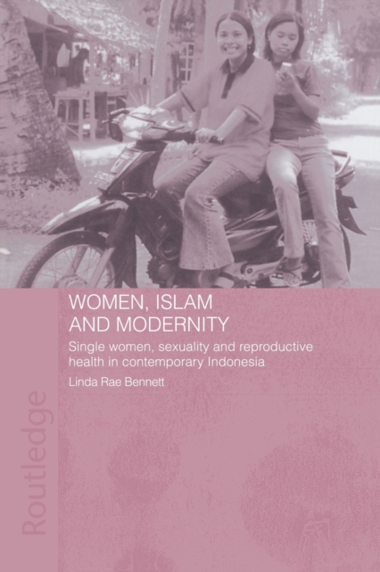 Women, Islam and Modernity : Single Women, Sexuality and Reproductive Health in Contemporary Indonesia, Paperback / softback Book