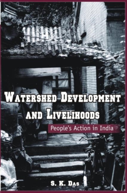 Watershed Development and Livelihoods : People’s Action in India, Hardback Book
