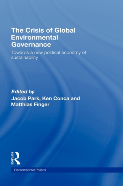 The Crisis of Global Environmental Governance : Towards a New Political Economy of Sustainability, Hardback Book