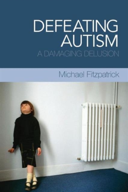 Defeating Autism : A Damaging Delusion, Paperback / softback Book