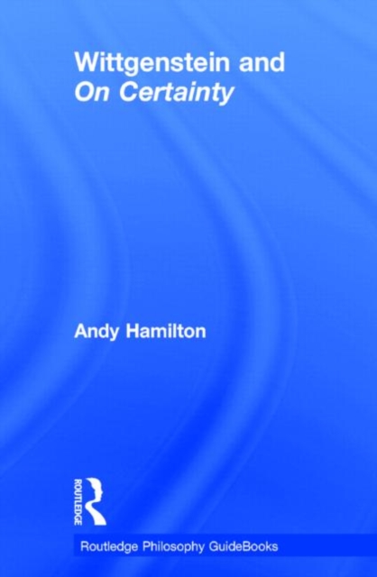 Routledge Philosophy GuideBook to Wittgenstein and On Certainty, Hardback Book