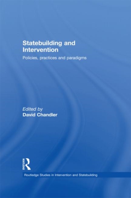 Statebuilding and Intervention : Policies, Practices and Paradigms, Hardback Book