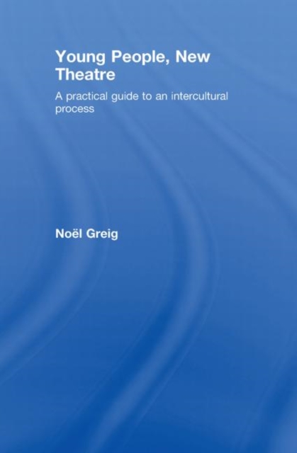 Young People, New Theatre : A Practical Guide to an Intercultural Process, Hardback Book