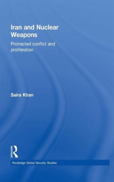 Iran and Nuclear Weapons : Protracted Conflict and Proliferation, Hardback Book