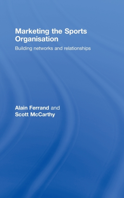 Marketing the Sports Organisation : Building Networks and Relationships, Hardback Book