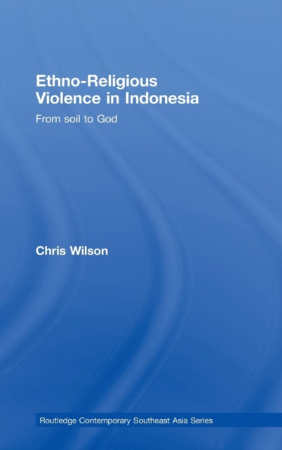 Ethno-Religious Violence in Indonesia : From Soil to God, Hardback Book