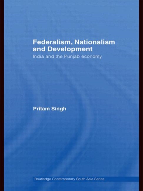 Federalism, Nationalism and Development : India and the Punjab Economy, Hardback Book