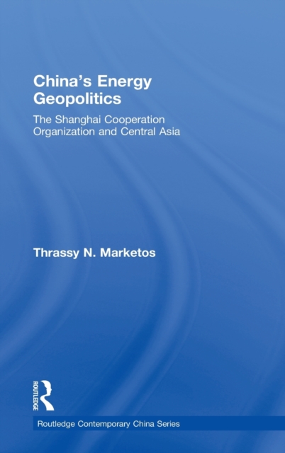 China's Energy Geopolitics : The Shanghai Cooperation Organization and Central Asia, Hardback Book