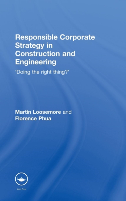 Responsible Corporate Strategy in Construction and Engineering : Doing the Right Thing?, Hardback Book