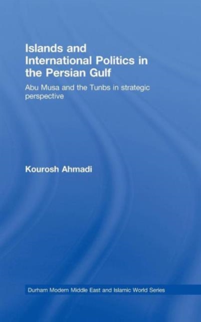 Islands and International Politics in the Persian Gulf : The Abu Musa and Tunbs in Strategic Context, Hardback Book