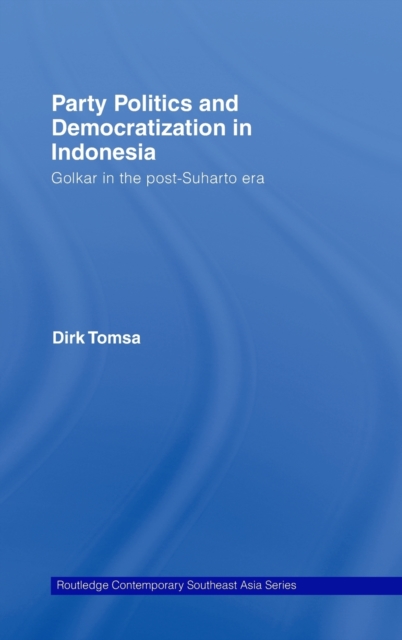 Party Politics and Democratization in Indonesia : Golkar in the post-Suharto era, Hardback Book