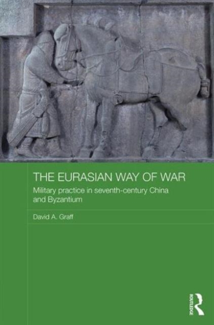 The Eurasian Way of War : Military Practice in Seventh-Century China and Byzantium, Hardback Book