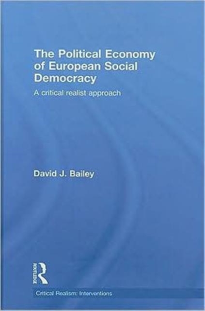 The Political Economy of European Social Democracy : A Critical Realist Approach, Hardback Book