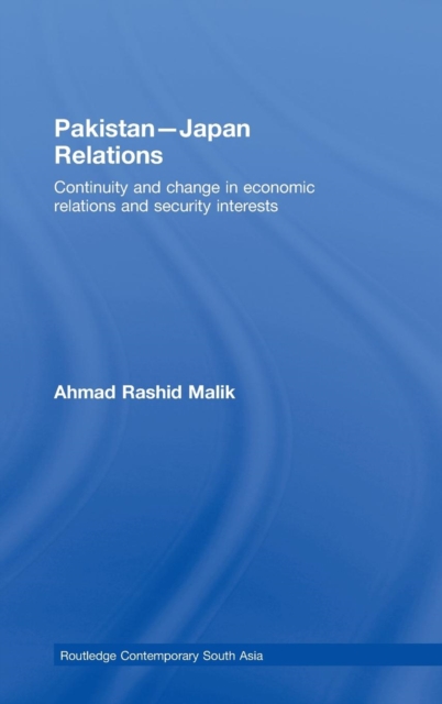 Pakistan-Japan Relations : Continuity and Change in Economic Relations and Security Interests, Hardback Book