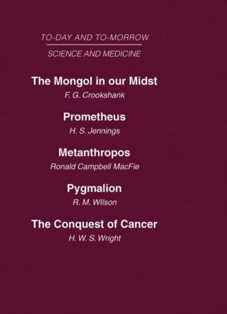 Today and Tomorrow Vol 10 Science & Medicine : The Mongol in Our Midst Prometheus, or Biology and the Advancement of Man Metanthropos or the Body of the Future Pygmalion or the Doctor of the Future Th, Hardback Book