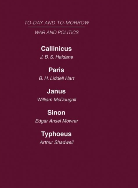 Today and Tomorrow Volume 16 War and Politics : Callinicus: A Defence of Chemical Warfare Paris or the Future of War Janus or the Conquest of War Sinon or the Future of Politics Typhoeus or the Future, Hardback Book