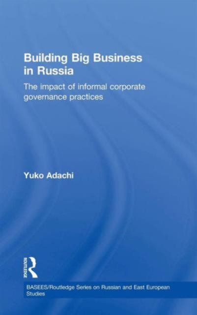 Building Big Business in Russia : The Impact of Informal Corporate Governance Practices, Hardback Book