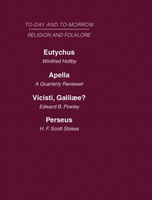 Today and Tomorrow Volume 17 Religion and Folklore : Eutychus, or the Future of the Pulpit Apella or the Future of the Jews Vicisti, Galilaee? Perseus, of Dragons, Hardback Book
