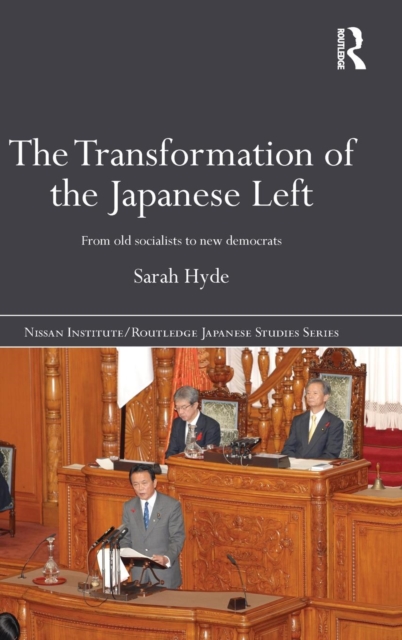 The Transformation of the Japanese Left : From Old Socialists to New Democrats, Hardback Book