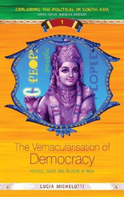 The Vernacularisation of Democracy : Politics, Caste and Religion in India, Hardback Book
