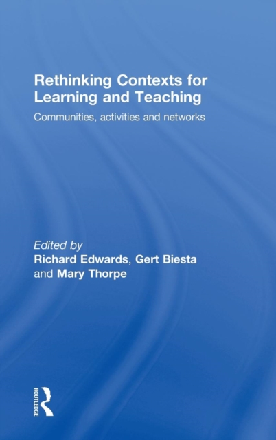 Rethinking Contexts for Learning and Teaching : Communities, Activites and Networks, Hardback Book