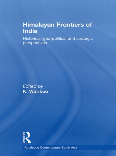 Himalayan Frontiers of India : Historical, Geo-Political and Strategic Perspectives, Hardback Book