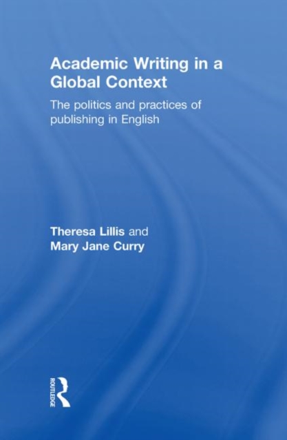 Academic Writing in a Global Context : The Politics and Practices of Publishing in English, Hardback Book