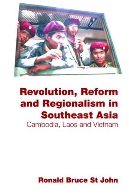 Revolution, Reform and Regionalism in Southeast Asia : Cambodia, Laos and Vietnam, Paperback / softback Book