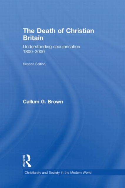 The Death of Christian Britain : Understanding Secularisation, 1800–2000, Hardback Book