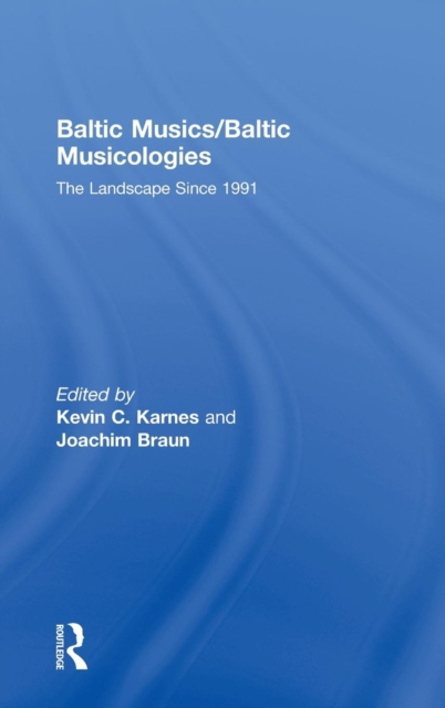 Baltic Musics/Baltic Musicologies : The Landscape Since 1991, Hardback Book