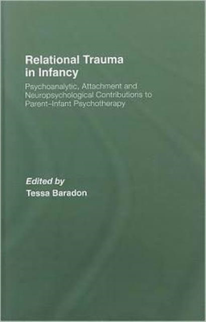 Relational Trauma in Infancy : Psychoanalytic, Attachment and Neuropsychological Contributions to Parent-Infant Psychotherapy, Hardback Book