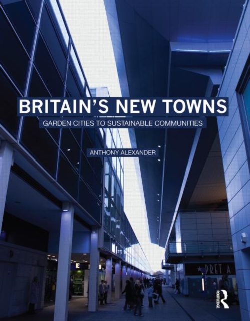 Britain's New Towns : Garden Cities to Sustainable Communities, Hardback Book