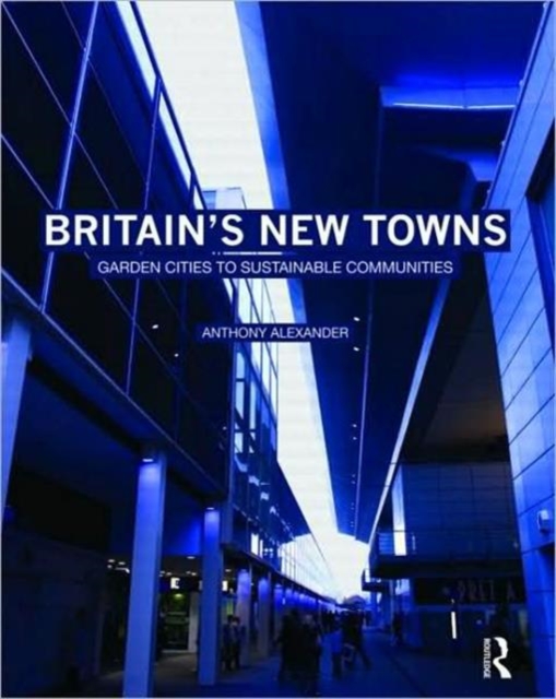 Britain's New Towns : Garden Cities to Sustainable Communities, Paperback / softback Book