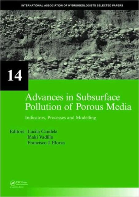 Advances in Subsurface Pollution of Porous Media - Indicators, Processes and Modelling : IAH selected papers, volume 14, Hardback Book