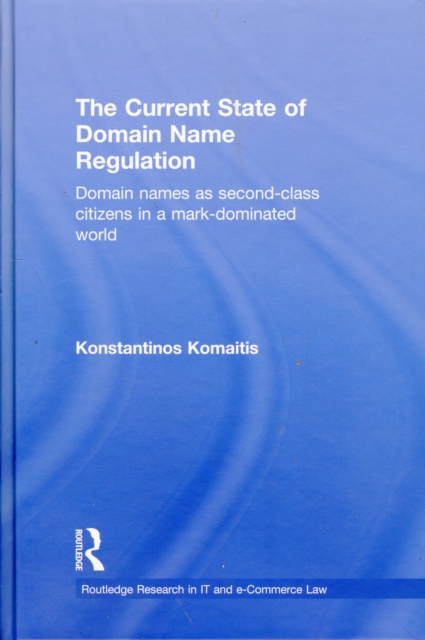 The Current State of Domain Name Regulation : Domain Names as Second Class Citizens in a Mark-Dominated World, Hardback Book