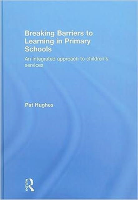 Breaking Barriers to Learning in Primary Schools : An Integrated Approach to Children's Services, Hardback Book