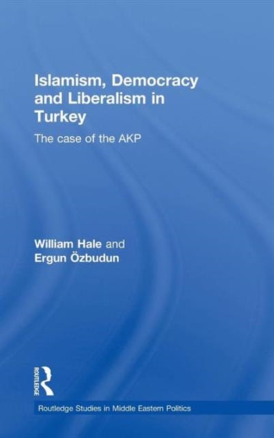 Islamism, Democracy and Liberalism in Turkey : The Case of the AKP, Hardback Book