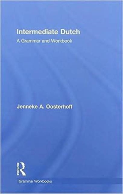 Intermediate Dutch: A Grammar and Workbook, Hardback Book