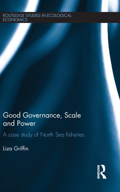 Good Governance, Scale and Power : A Case Study of North Sea Fisheries, Hardback Book